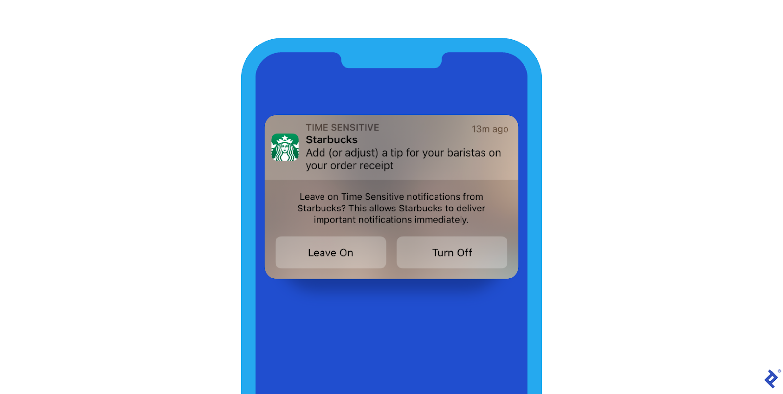 A blue illustrated mobile phone with a screenshot of a push notification from Starbucks, which is labeled âtime sensitiveâ and reads âAdd (or adjust) a tip for your baristas on your order receipt.â Under that it reads, âLeave on Time Sensitive notifications from Starbucks? This allows Starbucks to deliver important notifications immediately.â Below are two buttons that read âLeave Onâ and âTurn Off.â